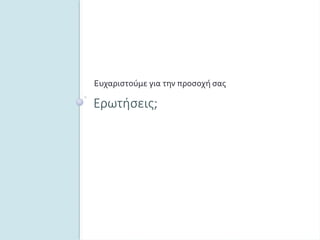 Ερωτήσεις;
Ευχαριστούμεγιατηνπροσοχήσας
 