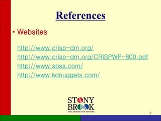 3
References
• Websites
http://www.crisp-dm.org/
http://www.crisp-dm.org/CRISPWP-800.pdf
http://www.spss.com/
http://www.kdnuggets.com/
 