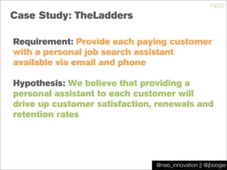 @jboogie
Case Study: TheLadders
Requirement: Provide each paying customer
with a personal job search assistant
available v...