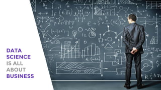 DATA
SCIENCE
IS ALL
ABOUT
BUSINESS
 