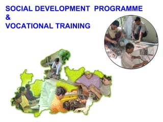 SOCIAL DEVELOPMENT PROGRAMME
&
VOCATIONAL TRAINING
 