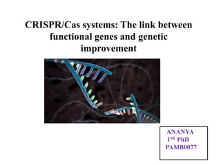 CRISPR/Cas systems: The link between
functional genes and genetic
improvement
ANANYA
1ST PhD
PAMB0077
 