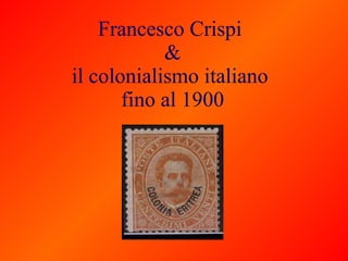 Francesco Crispi  & il colonialismo italiano  fino al 1900 