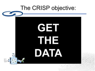 The CRISP objective:
GET
THE
DATA
 