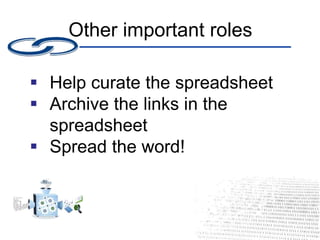 Other important roles
 Help curate the spreadsheet
 Archive the links in the
spreadsheet
 Spread the word!
 