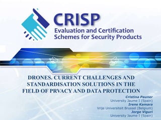 DRONES. CURRENT CHALLENGES AND
STANDARDISATION SOLUTIONS IN THE
FIELD OF PRVACY AND DATA PROTECTION
Cristina Pauner
Univer...