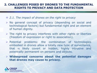2. CHALLENGES POSED BY DRONES TO THE FUNDAMENTAL
RIGHTS TO PRIVACY AND DATA PROTECTION
 2.1. The impact of drones on the ...