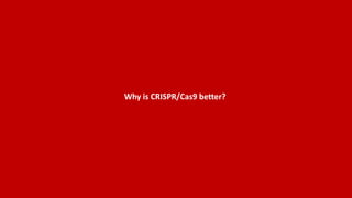 Why is CRISPR/Cas9 better?
 