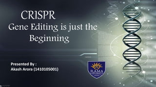 CRISPR
Gene Editing is just the
Beginning
Presented By :
Akash Arora (1410105001)
 