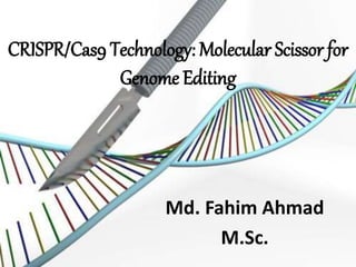 CRISPR/Cas9 Technology: Molecular Scissor for
Genome Editing
Md. Fahim Ahmad
M.Sc.
 
