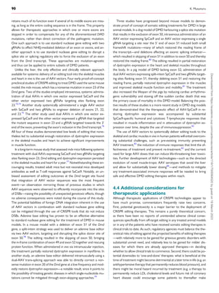 90 K. Musunuru
retains much of its function even if several of its middle exons are miss­
ing, as long as the entire coding sequence is in the frame. This property
allows for therapeutic approaches in which one or more exons are
skipped in order to compensate for any of the aforementioned DMD
mutations, rather than direct correction of the pathogenic mutation.
One such approach is to use standard nuclease gene editing with two
gRNAs to effect NHEJ-mediated deletion of an exon or exons, and an­
other approach is to use standard nuclease gene editing to disrupt a
splice site or splicing regulatory site to force the exclusion of an exon
from the Dmd transcript. These approaches are mutation-agnostic
and thus can be applied to entire subsets of DMD patients.
Unlike the liver, the only effective and clinically relevant approach
available for systemic delivery of an editing tool into the skeletal muscles
and heart in vivo is the use of AAV vectors. Four early proof-of-concept
preclinical studies of CRISPR editing to treat DMD used the same mouse
model, the mdx mouse, which has a nonsense mutation in exon 23 of the
Dmd gene. Two of the studies employed intravenous, systemic adminis­
tration of dual AAVs in which one vector expressed SaCas9 and the
other vector expressed two gRNAs targeting sites flanking exon
23.73,74
Another study systemically administered a single AAV vector
with SaCas9 and two gRNAs to engineer deletion of exons 21, 22,
and 23.75
The other study used dual AAVs in which one vector ex­
pressed SpCas9 and the other vector expressed a gRNA that targeted
the mutant sequence in exon 23 and a gRNA targeted towards the 3′
end of the exon, preventing the exon’s inclusion in the Dmd transcript.76
All four of these studies demonstrated low levels of editing that none­
theless led to substantial enough restoration of dystrophin expression
in the skeletal muscles and heart to achieve significant improvements
in muscle function.
In a long-term mouse study that assessed mdx mice following systemic
treatment with dual AAVs expressing SaCas9 and two gRNAs targeting
sites flanking exon 23, Dmd editing and dystrophin expression persisted
in the skeletal muscles and heart for a year.77
Notwithstanding these en­
couraging results, treated adult mice but not neonatal mice developed
antibodies as well as T-cell responses against SaCas9. Notably, an un­
biased assessment of editing outcomes at the Dmd target site found
that integration of AAV vector sequences was the most frequent
event—an observation mirroring those of previous studies in which
AAV sequences were observed to efficiently incorporate into the sites
of DSBs—raising the possibility of unexpected genotoxic effects, though
no adverse consequences were noted during the course of this study.
The potential liabilities of foreign DNA integration inherent in the use
of AAV vectors in combination with standard nuclease gene editing
can be mitigated through the use of CRISPR tools that do not induce
DSBs. Adenine base editing has proven to be an effective alternative
to standard nuclease gene editing for the treatment of DMD in mouse
models. In a mouse model with a deletion of exon 51 of the Dmd
gene, a split-intein strategy was used to deliver an adenine base editor
via two AAV vectors, targeting and disrupting the splice donor site of
exon 50.78
The editing resulted in the skipping of exon 50, bringing
the in-frame combination of exon 49 and exon 52 together and rescuing
protein function. When administered in vivo via intramuscular injection,
the treatment partially restored dystrophin expression in myofibres. In
another study, an adenine base editor delivered intramuscularly using a
dual-AAV trans-splicing approach was able to directly correct a non­
sense mutation in exon 20 of the Dmd gene at a low frequency and mod­
estly restore dystrophin expression—a notable result, since it points to
the possibility of treating genetic diseases in which single-nucleotide mu­
tations cannot be mitigated through exon-skipping approaches.79
Three studies have progressed beyond mouse models to demon­
strate proof of concept of somatic editing treatments for DMD in large
animal models. In a dog model of DMD harbouring a splice site mutation
that results in the exclusion of exon 50, intravenous administration of an
AAV vector expressing SpCas9 and an AAV vector expressing a single
gRNA targeting a site near the 5′
end of exon 51 induced both small
frameshift mutations—many of which restored the reading frame of
the transcript—and deletions affecting an exonic splicing enhancer—
which resulted in skipping of exon 51 in addition to exon 50 and thereby
restored the reading frame.80
The editing resulted in partial restoration
of dystrophin expression in the heart and skeletal muscles throughout
the body. In a pig model of DMD lacking exon 52, administration of
dual AAV vectors expressing split-intein SpCas9 and two gRNAs target­
ing sites flanking exon 51, thereby deleting exon 51 and restoring the
reading frame, partially restored dystrophin expression in the muscles
and improved skeletal muscle function and mobility.81
The treatment
also increased the lifespan of the pigs by reducing cardiac arrhythmo­
genic vulnerability and staving off the sudden cardiac death that was
the primary cause of mortality in this DMD model. Balancing the posi­
tive results of these studies is a more recent study in DMD dog models
that demonstrated that the therapeutic effect of AAV-SpCas9 in re­
storing dystrophin expression was accompanied by substantial
SpCas9-specific humoral and cytotoxic T-lymphocyte responses that
resulted in muscle inflammation and in attenuation of dystrophin ex­
pression over time, despite the use of immunosuppression.82
The use of AAV vectors to systemically deliver editing tools to the
skeletal and cardiac muscles in vivo in human patients will entail overcom­
ing substantial challenges, such as pre-existing immunity preventing
AAV treatment,83
the induction of immune responses that limit the ef­
fectiveness of treatment and prevent re-treatment,82
and the current
need for large AAV doses that can induce life-threatening liver toxici­
ties. Further development of AAV technologies—such as the directed
evolution of novel muscle-tropic AAV serotypes that avoid the liver
and allow for substantially lower dosing84
—and methods to mitigate
any treatment-associated immune responses will be needed to bring
safe and effective DMD editing therapies within reach.
4.4 Additional considerations for
therapeutic applications
Although therapeutic applications of CRISPR technologies appear to
have much promise, commentators frequently raise two concerns.
First, potential genotoxicity is a major barrier to the deployment of
CRISPR editing therapies. This remains a purely theoretical concern,
as there have been no reports of unintended adverse clinical conse­
quences specifically from off-target editing in any treated animal models
or in any of the patients who have received somatic editing therapies in
clinical trials to date. As such, regulatory agencies must balance the the­
oretical risks of editing against the projected benefits of editing therapies
—with relatively more to be gained for grievous genetic disorders with
substantial unmet need, and relatively less to be gained for milder dis­
eases for which there are already approved therapies—in deciding
whether to allow clinical trials to commence. Second, there could be po­
tential downsides to ‘one-and-done’ therapies: what is beneficial at the
time of treatment might become detrimental at a later time in life (e.g. an
antihypertensive therapy that permanently reduces blood pressure), and
there might be moral hazard incurred by treatment (e.g. a therapy to
permanently reduce LDL cholesterol levels and future risk of coronary
heart disease could encourage some patients to thereafter make
Downloaded
from
https://academic.oup.com/cardiovascres/article/119/1/79/6564520
by
guest
on
19
March
2023
 