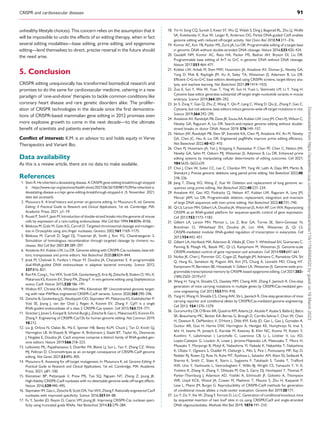 CRISPR and cardiovascular diseases 91
unhealthy lifestyle choices). This concern relies on the assumption that it
will be impossible to undo the effects of an editing therapy, when in fact
several editing modalities—base editing, prime editing, and epigenome
editing—lend themselves to direct, precise reversal in the future should
the need arise.
5. Conclusion
CRISPR editing unequivocally has transformed biomedical research and
promises to do the same for cardiovascular medicine, ushering in a new
paradigm of ‘one-and-done’ therapies to tackle common conditions like
coronary heart disease and rare genetic disorders alike. The prolifer­
ation of CRISPR technologies in the decade since the first demonstra­
tions of CRISPR-based mammalian gene editing in 2012 promises even
more explosive growth to come in the next decade—to the ultimate
benefit of scientists and patients everywhere.
Conflict of interest: K.M. is an advisor to and holds equity in Verve
Therapeutics and Variant Bio.
Data availability
As this is a review article, there are no data to make available.
References
1. Stein R. He inherited a devastating disease. A CRISPR gene-editing breakthrough stopped
it. https://www.npr.org/sections/health-shots/2021/06/26/1009817539/he-inherited-a-
devastating-disease-a-crispr-gene-editing-breakthrough-stopped-it (5 November 2021,
date last accessed).
2. Musunuru K. A brief history and primer on genome editing. In: Musunuru K, ed. Genome
Editing: A Practical Guide to Research and Clinical Applications. 1st ed. Cambridge, MA:
Academic Press; 2021. p1–19.
3. Rouet P, Smih F, Jasin M. Introduction of double-strand breaks into the genome of mouse
cells by expression of a rare-cutting endonuclease. Mol Cell Biol 1994;14:8096–8106.
4. Bibikova M, Golic M, Golic KG, Carroll D. Targeted chromosomal cleavage and mutagen­
esis in Drosophila using zinc-finger nucleases. Genetics 2002;161:1169–1175.
5. Bibikova M, Carroll D, Segal DJ, Trautman JK, Smith J, Kim YG, Chandrasegaran S.
Stimulation of homologous recombination through targeted cleavage by chimeric nu­
cleases. Mol Cell Biol 2001;21:289–297.
6. Anzalone AV, Koblan LW, Liu DR. Genome editing with CRISPR-Cas nucleases, base edi­
tors, transposases and prime editors. Nat Biotechnol 2020;38:824–844.
7. Jinek M, Chylinski K, Fonfara I, Hauer M, Doudna JA, Charpentier E. A programmable
dual-RNA-guided DNA endonuclease in adaptive bacterial immunity. Science 2012;
337:816–821.
8. Ran FA, Cong L, Yan WX, Scott DA, Gootenberg JS, Kriz AJ, Zetsche B, Shalem O, Wu X,
Makarova KS, Koonin EV, Sharp PA, Zhang F. In vivo genome editing using Staphylococcus
aureus Cas9. Nature 2015;520:186–191.
9. Walton RT, Christie KA, Whittaker MN, Kleinstiver BP. Unconstrained genome target­
ing with near-PAMless engineered CRISPR-Cas9 variants. Science 2020;368:290–296.
10. Zetsche B, Gootenberg JS, Abudayyeh OO, Slaymaker IM, Makarova KS, Essletzbichler P,
Volz SE, Joung J, van der Oost J, Regev A, Koonin EV, Zhang F. Cpf1 is a single
RNA-guided endonuclease of a class 2 CRISPR-Cas system. Cell 2015;163:759–771.
11. Strecker J, Jones S, Koopal B, Schmid-Burgk J, Zetsche B, Gao L, Makarova KS, Koonin EV,
Zhang F. Engineering of CRISPR-Cas12b for human genome editing. Nat Commun 2019;
10:212.
12. Liu JJ, Orlova N, Oakes BL, Ma E, Spinner HB, Baney KLM, Chuck J, Tan D, Knott GJ,
Harrington LB, Al-Shayeb B, Wagner A, Brötzmann J, Staahl BT, Taylor KL, Desmarais
J, Nogales E, Doudna JA. CasX enzymes comprise a distinct family of RNA-guided gen­
ome editors. Nature 2019:566:218–223.
13. Leibowitz ML, Papathanasiou S, Doerfler PA, Blaine LJ, Sun L, Yao Y, Zhang CZ, Weiss
MJ, Pellman D. Chromothripsis as an on-target consequence of CRISPR-Cas9 genome
editing. Nat Genet 2021;53:895–905.
14. Musunuru K. Assessing for off-target mutagenesis. In: Musunuru K, ed. Genome Editing: A
Practical Guide to Research and Clinical Applications. 1st ed. Cambridge, MA: Academic
Press; 2021. p81–100.
15. Kleinstiver BP, Pattanayak V, Prew MS, Tsai SQ, Nguyen NT, Zheng Z, Joung JK.
High-fidelity CRISPR-Cas9 nucleases with no detectable genome-wide off-target effects.
Nature 2016;529:490–495.
16. Slaymaker IM, Gao L, Zetsche B, Scott DA, Yan WX, Zhang F. Rationally engineered Cas9
nucleases with improved specificity. Science 2016;351:84–88.
17. Fu Y, Sander JD, Reyon D, Cascio VM, Joung JK. Improving CRISPR-Cas nuclease speci­
ficity using truncated guide RNAs. Nat Biotechnol 2014;32:279–284.
18. Yin H, Song CQ, Suresh S, Kwan SY, Wu Q, Walsh S, Ding J, Bogorad RL, Zhu LJ, Wolfe
SA, Koteliansky V, Xue W, Langer R, Anderson DG. Partial DNA-guided Cas9 enables
genome editing with reduced off-target activity. Nat Chem Biol 2018;14:311–316.
19. Komor AC, Kim YB, Packer MS, Zuris JA, Liu DR. Programmable editing of a target base
in genomic DNA without double-stranded DNA cleavage. Nature 2016;533:420–424.
20. Gaudelli NM, Komor AC, Rees HA, Packer MS, Badran AH, Bryson DI, Liu DR.
Programmable base editing of A•T to G•C in genomic DNA without DNA cleavage.
Nature 2017;551:464–471.
21. Koblan LW, Arbab M, Shen MW, Hussmann JA, Anzalone AV, Doman JL, Newby GA,
Yang D, Mok B, Replogle JM, Xu A, Sisley TA, Weissman JS, Adamson B, Liu DR.
Efficient C•G-to-G•C base editors developed using CRISPRi screens, target-library ana­
lysis, and machine learning. Nat Biotechnol 2021;39:1414–1425.
22. Zuo E, Sun Y, Wei W, Yuan T, Ying W, Sun H, Yuan L, Steinmetz LM, Li Y, Yang H.
Cytosine base editor generates substantial off-target single-nucleotide variants in mouse
embryos. Science 2019;364:289–292.
23. Jin S, Zong Y, Gao Q, Zhu Z, Wang Y, Qin P, Liang C, Wang D, Qiu JL, Zhang F, Gao C.
Cytosine, but not adenine, base editors induce genome-wide off-target mutations in rice.
Science 2019;364:292–295.
24. Anzalone AV, Randolph PB, Davis JR, Sousa AA, Koblan LW, Levy JM, Chen PJ, Wilson C,
Newby GA, Raguram A, Liu DR. Search-and-replace genome editing without double-
strand breaks or donor DNA. Nature 2019; 576:149–157.
25. Nelson JW, Randolph PB, Shen SP, Everette KA, Chen PJ, Anzalone AV, An M, Newby
GA, Chen JC, Hsu A, Liu DR. Engineered pegRNAs improve prime editing efficiency.
Nat Biotechnol 2022;40:402–410.
26. Chen PJ, Hussmann JA, Yan J, Knipping F, Ravisankar P, Chen PF, Chen C, Nelson JW,
Newby GA, Sahin M, Osborn MJ, Weissman JS, Adamson B, Liu DR. Enhanced prime
editing systems by manipulating cellular determinants of editing outcomes. Cell 2021;
184:5635–5652.e29.
27. Choi J, Chen W, Suiter CC, Lee C, Chardon FM, Yang W, Leith A, Daza RM, Martin B,
Shendure J. Precise genomic deletions using paired prime editing. Nat Biotechnol 2022;40:
218–226.
28. Jiang T, Zhang XO, Weng Z, Xue W. Deletion and replacement of long genomic se­
quences using prime editing. Nat Biotechnol 2022;40:227–234.
29. Anzalone AV, Gao XD, Podracky CJ, Nelson AT, Koblan LW, Raguram A, Levy JM,
Mercer JAM, Liu DR. Programmable deletion, replacement, integration and inversion
of large DNA sequences with twin prime editing. Nat Biotechnol 2022;40:731–740.
30. Qi LS, Larson MH, Gilbert LA, Doudna JA, Weissman JS, Arkin AP, Lim WA. Repurposing
CRISPR as an RNA-guided platform for sequence-specific control of gene expression.
Cell 2013;152:1173–1183.
31. Gilbert LA, Larson MH, Morsut L, Liu Z, Brar GA, Torres SE, Stern-Ginossar N,
Brandman O, Whitehead EH, Doudna JA, Lim WA, Weissman JS, Qi LS.
CRISPR-mediated modular RNA-guided regulation of transcription in eukaryotes. Cell
2013;154:442–451.
32. Gilbert LA, Horlbeck MA, Adamson B, Villalta JE, Chen Y, Whitehead EH, Guimaraes C,
Panning B, Ploegh HL, Bassik MC, Qi LS, Kampmann M, Weissman JS. Genome-scale
CRISPR-mediated control of gene repression and activation. Cell 2014;159:647–661.
33. Nuñez JK, Chen J, Pommier GC, Cogan JZ, Replogle JM, Adriaens C, Ramadoss GN, Shi
Q, Hung KL, Samelson AJ, Pogson AN, Kim JYS, Chung A, Leonetti MD, Chang HY,
Kampmann M, Bernstein BE, Hovestadt V, Gilbert LA, Weissman JS. Genome-wide pro­
grammable transcriptional memory by CRISPR-based epigenome editing. Cell 2021;202­
(184):2503–2519.e17.
34. Wang H, Yang H, Shivalila CS, Dawlaty MM, Cheng AW, Zhang F, Jaenisch R. One-step
generation of mice carrying mutations in multiple genes by CRISPR/Cas-mediated gen­
ome engineering. Cell 2013;153:910–918.
35. Yang H, Wang H, Shivalila CS, Cheng AW, Shi L, Jaenisch R. One-step generation of mice
carrying reporter and conditional alleles by CRISPR/Cas-mediated genome engineering.
Cell 2013; 154:1370–1379.
36. Gurumurthy CB, O’Brien AR, Quadros RM, Adams J Jr, Alcaide P, Ayabe S, Ballard J, Batra
SK, Beauchamp MC, Becker KA, Bernas G, Brough D, Carrillo-Salinas F, Chan W, Chen
H, Dawson R, DeMambro V, D’Hont J, Dibb KM, Eudy JD, Gan L, Gao J, Gonzales A,
Guntur AR, Guo H, Harms DW, Harrington A, Hentges KE, Humphreys N, Imai S,
Ishii H, Iwama M, Jonasch E, Karolak M, Keavney B, Khin NC, Konno M, Kotani Y,
Kunihiro Y, Lakshmanan I, Larochelle C, Lawrence CB, Li L, Lindner V, Liu XD,
Lopez-Castejon G, Loudon A, Lowe J, Jerome-Majewska LA, Matsusaka T, Miura H,
Miyasaka Y, Morpurgo B, Motyl K, Nabeshima YI, Nakade K, Nakashiba T, Nakashima
K, Obata Y, Ogiwara S, Ouellet M, Oxburgh L, Piltz S, Pinz I, Ponnusamy MP, Ray D,
Redder RJ, Rosen CJ, Ross N, Ruhe MT, Ryzhova L, Salvador AM, Alam SS, Sedlacek R,
Sharma K, Smith C, Staes K, Starrs L, Sugiyama F, Takahashi S, Tanaka T, Trafford
AW, Uno Y, Vanhoutte L, Vanrockeghem F, Willis BJ, Wright CS, Yamauchi Y, Yi X,
Yoshimi K, Zhang X, Zhang Y, Ohtsuka M, Das S, Garry DJ, Hochepied T, Thomas P,
Parker-Thornburg J, Adamson AD, Yoshiki A, Schmouth JF, Golovko A, Thompson
WR, Lloyd KCK, Wood JA, Cowan M, Mashimo T, Mizuno S, Zhu H, Kasparek P,
Liaw L, Miano JM, Burgio G. Reproducibility of CRISPR-Cas9 methods for generation
of conditional mouse alleles: a multi-center evaluation. Genome Biol 2019;20:171.
37. Liu Y, Du Y, Xie W, Zhang F, Forrest D, Liu C. Generation of conditional knockout mice
by sequential insertion of two loxP sites in cis using CRISPR/Cas9 and single-stranded
DNA oligonucleotides. Methods Mol Biol 2019; 1874:191–210.
Downloaded
from
https://academic.oup.com/cardiovascres/article/119/1/79/6564520
by
guest
on
19
March
2023
 