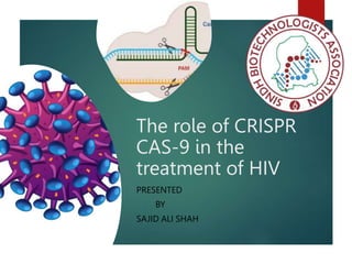 The role of CRISPR
CAS-9 in the
treatment of HIV
PRESENTED
BY
SAJID ALI SHAH
 