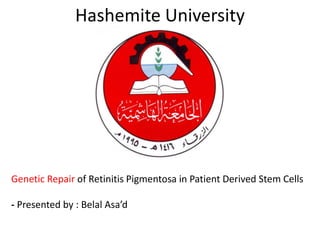 Hashemite University
Genetic Repair of Retinitis Pigmentosa in Patient Derived Stem Cells
- Presented by : Belal Asa’d
 