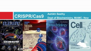 Ashikh Seethy
Dept of Biochemistry, MAMC- New
Delhi
CRISPR/Cas9
 
