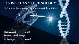 CRISPR CAS 9 TECHNOLOGY
Definition, Technology, Applications & Limitations
Madiha Asad (0110)
Sameera Jameel (0089)
SoniaAmjad (0099)
 