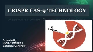 Presented by
SUNIL KUMAR PATI
Sambalpur University
CRISPR CAS-9 TECHNOLOGY
 