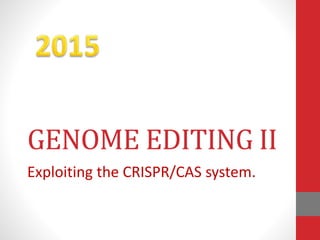 GENOME EDITING II
Exploiting the CRISPR/CAS system.
 