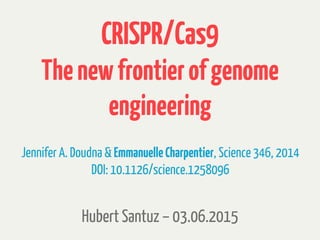 CRISPR/Cas9
Thenewfrontierofgenome
engineering
03.06.2015
JenniferA. Doudna & EmmanuelleCharpentier, Science346, 2014
DOI: 10.1126/science.1258096
 