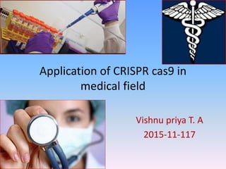Application of CRISPR cas9 in
medical field
Vishnu priya T. A
2015-11-117
 
