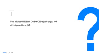 PRESCOUTER
What enhancements to the CRISPR/Cas9 system do
you think will be the most impactful?
1
 