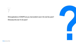 PRESCOUTER
What applications of CRISPR are you most excited to see in the next
few years? What about the next 10–20 years?
7
 
