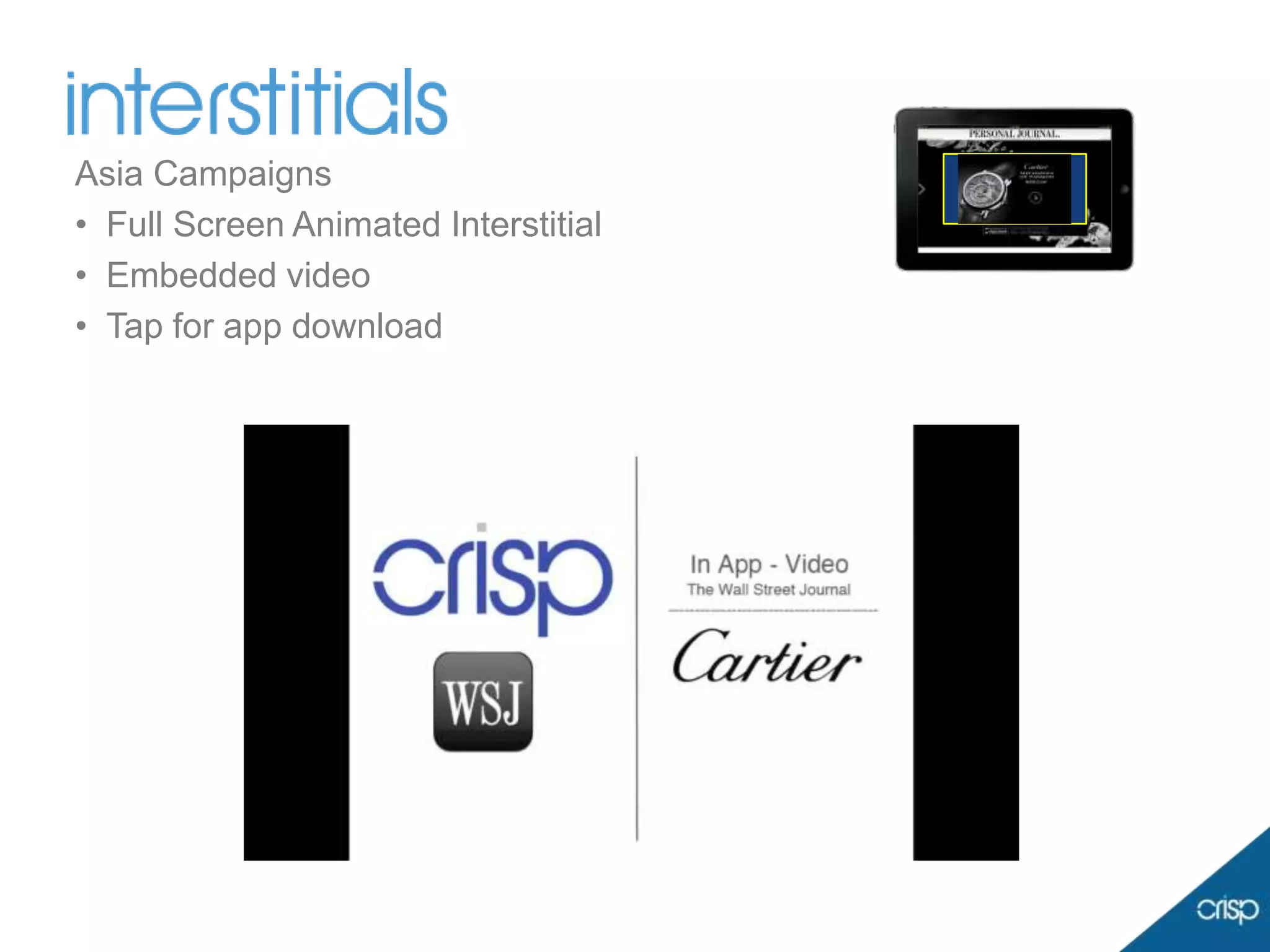 Asia Campaigns
• Full Screen Animated Interstitial
• Embedded video
• Tap for app download
 
