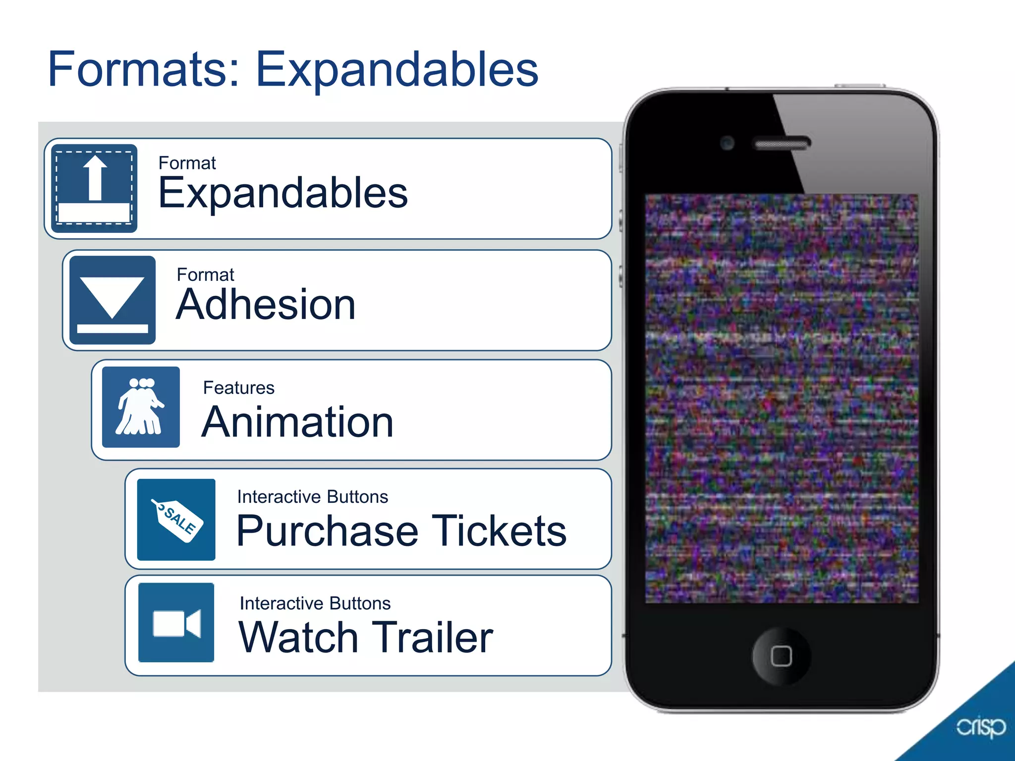 Formats: Expandables
    Format

    Expandables
     Format

     Adhesion
           Features

           Animation
              Interactive Buttons
    SA
      LE
              Purchase Tickets
               Interactive Buttons

              Watch Trailer
 
