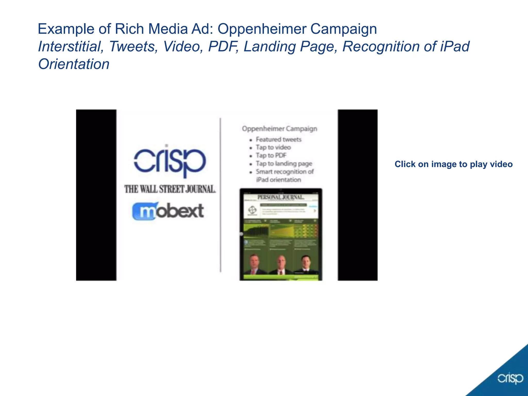 Example of Rich Media Ad: Oppenheimer Campaign
Interstitial, Tweets, Video, PDF, Landing Page, Recognition of iPad
Orientation




                                                       Click on image to play video
 