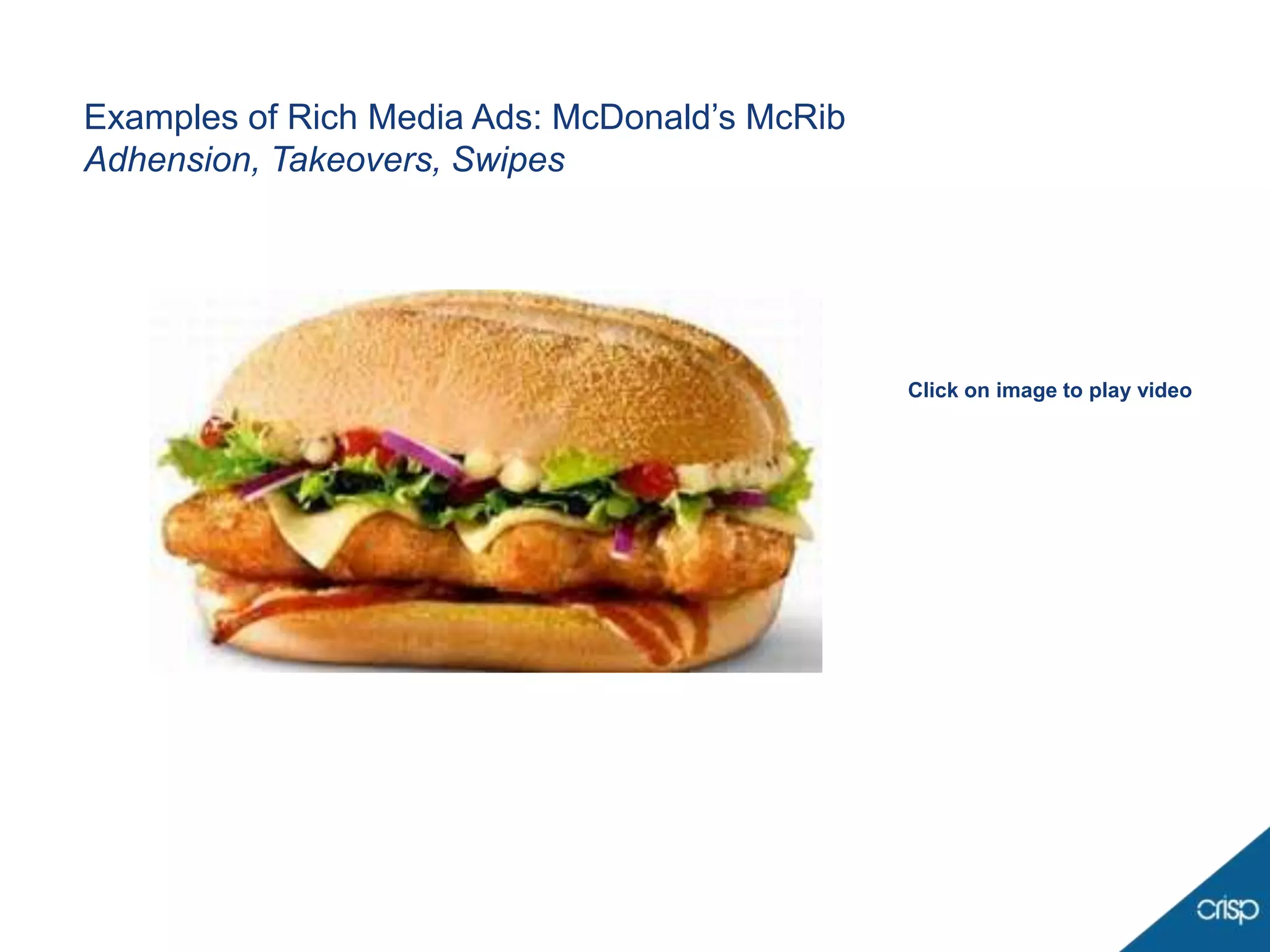 Examples of Rich Media Ads: McDonald’s McRib
Adhension, Takeovers, Swipes




                                               Click on image to play video
 