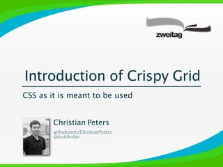 Introduction of Crispy Grid
CSS as it is meant to be used


        Christian Peters
        github.com/ChristianPeters
        @duddledan
 