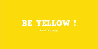 BE YELLOW !
   www.crispy.eu
 