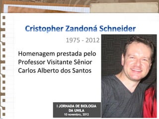 1975 - 2012
Homenagem prestada pelo
Professor Visitante Sênior
Carlos Alberto dos Santos
 