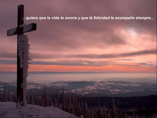 … quiero que la vida te sonría y que la felicidad te acompañe siempre… 