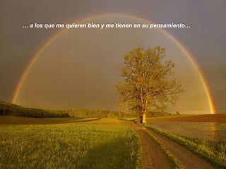 …  a los que me quieren bien y me tienen en su pensamiento… 