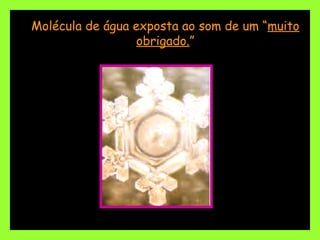 Molécula de água exposta ao som de um “ muito obrigado. ” 