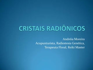 Andréia Moreira
Acupunturista, Radiestesia Genética,
     Terapeuta Floral, Reiki Master
 