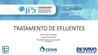 TRATAMENTO DE EFLUENTES
Cristal Coser de Camargo
Engenheira Ambiental
Ma. Engenharia Civil - Saneamento
e Ambiente
1
 