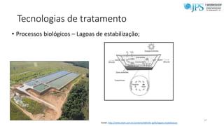 Tecnologias de tratamento
• Processos biológicos – Lagoas de estabilização;
37
Fonte: http://www.ebah.com.br/content/ABAAAe-jgAA/lagoas-estabilizacao
 