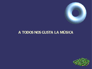 A TODOS NOS GUSTA LA MÚSICA 