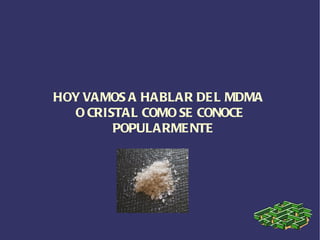HOY VAMOS A HABLAR DEL MDMA  O CRISTAL COMO SE CONOCE POPULARMENTE 