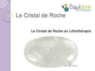 Le Cristal de Roche
Le Cristal de Roche en Lithothérapie

 