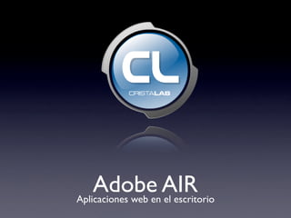 Adobe AIR
Aplicaciones web en el escritorio