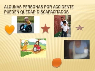 ALGUNAS PERSONAS POR ACCIDENTE
PUEDEN QUEDAR DISCAPACITADOS
 