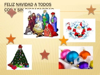 FELIZ NAVIDAD A TODOS
CON Y SIN DISCAPACIDAD
 