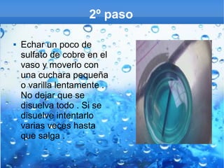2º paso


Echar un poco de
sulfato de cobre en el
vaso y moverlo con
una cuchara pequeña
o varilla lentamente .
No dejar que se
disuelva todo . Si se
disuelve intentarlo
varias veces hasta
que salga .

 