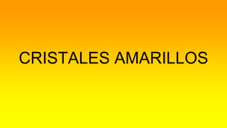 CRISTALES AMARILLOS
 