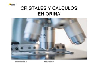 aterres@qualitat.cc www.qualitat.cc
CRISTALES Y CALCULOS
EN ORINA
 
