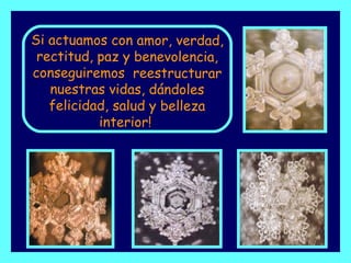Si actuamos con amor, verdad,
 rectitud, paz y benevolencia,
conseguiremos reestructurar
   nuestras vidas, dándoles
   felicidad, salud y belleza
           interior!
 