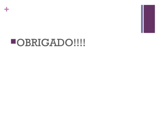 +
OBRIGADO!!!!
 